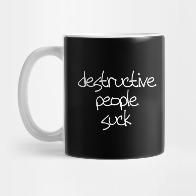 Destructive people suck by be happy